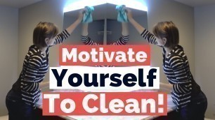 'How To Motivate Yourself To Clean Your House - House Cleaning Motivation'