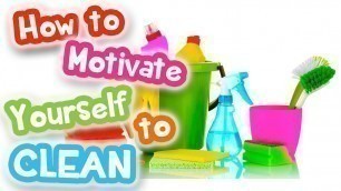 'How to Motivate Yourself to Clean'