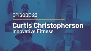 'Episode 23 - Curtis Christopherson of Innovative Fitness'