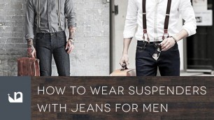 'How To Wear Suspenders With Jeans For Men'