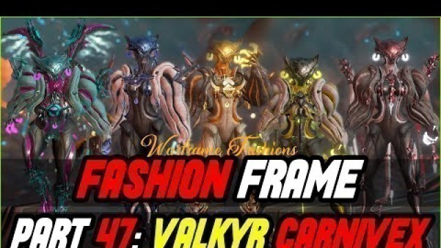 '[WARFRAME] VALKYR FASHION FRAME  - VALKYR CARNIVEX  (Episode 47)'