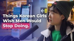 'Things Korean Girls Wish Men Would Stop Doing | Koreans Answer'