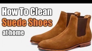 'How To Clean Suede Shoes | At Home | Men\'s Fashion'