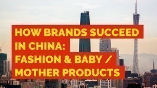 'How Brands Succeed in China: Fashion & Baby/Mother Products'