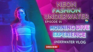 'Neon Fashion Underwater Vlog With Rebecca Stoughton Episode 25 On The Morning Dive Experience'