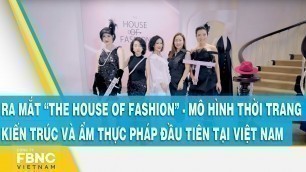 'Ra mắt “The house of fashion” - Mô hình thời trang, kiến trúc và ẩm thực Pháp đầu tiên tại Việt Nam'