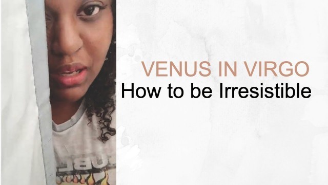 'Venus in Virgo - How to be Irresistible'