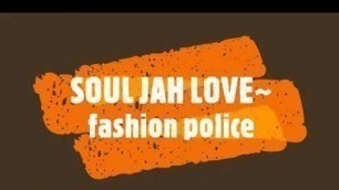 'SOUL JAH LOVE~ fashion police'