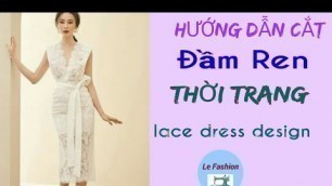 '086 - Hướng dẫn cắt đầm ren kiểu thời trang |le fashion |dạy cắt may |how to sew'