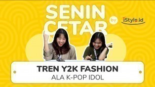 'Senin Cetar eps.2 : Tren Y2K Fashion ala K-Pop Idol'