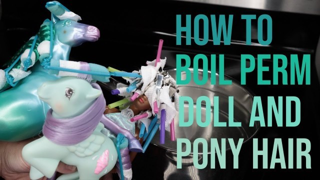 'How to Boil Perm Doll and Pony Hair - 1980s Barbie Doll, My Little Pony, & Fashion Star Fillies Toys'