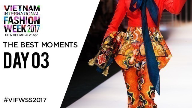 'THE BEST MOMENTS DAY 03 | VIETNAM INTERNATIONAL FASHION WEEK SRING SUMMER 2017'