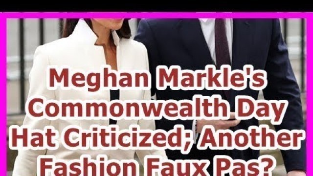 '24h News - Meghan Markle\'s Commonwealth Day Hat Criticized; Another Fashion Faux Pas?'