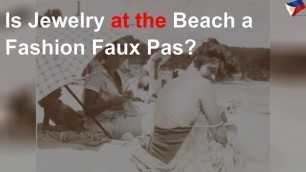 'Is jewelry at the beach a fashion faux pas?'