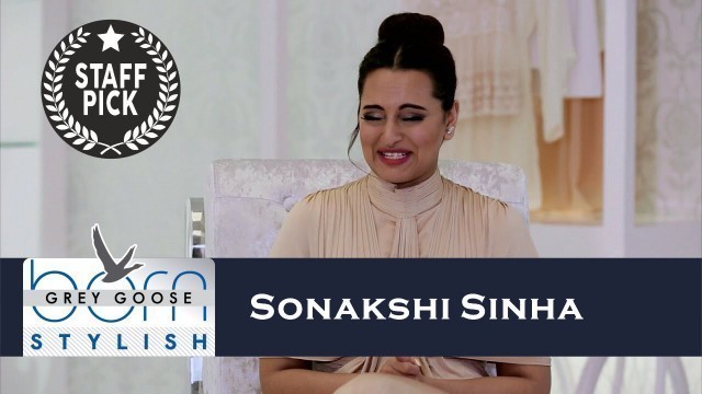 'Sonakshi Sinha\'s biggest fashion faux pas; fashion fetishes & more | Grey Goose Born Stylish'