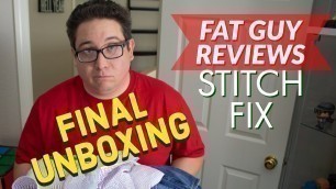 'MY FINAL STITCH FIX UNBOXING: Fat Guy Reviews'