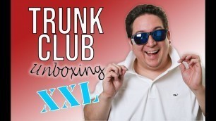 'Trunk Club Unboxing XXL - Fat Guy Reviews August 2018'