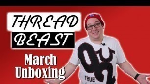 'Thread Beast Unboxing For Fat Guys - March 2018'