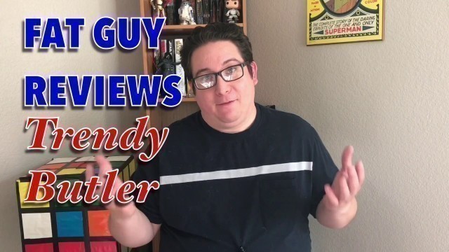 'FAT GUY REVIEWS: Trendy Butler May 2017'