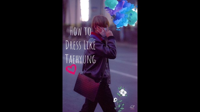 'How to dress like BTS Taehyung with Taehyung style lookbook at the end, Taehyung style analysis 2018'