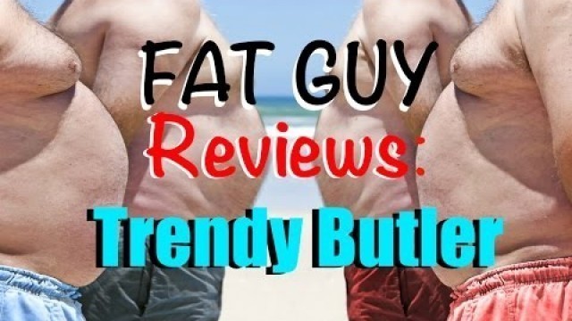 'Fat Guy Reviews: Trendy Butler April 2017'