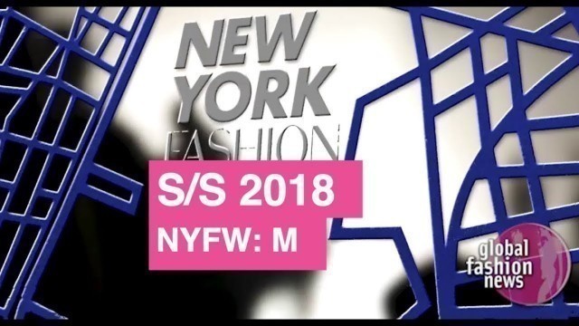 'New York Men\'s Fashion Week Spring / Summer 2018  | Global Fashion News'