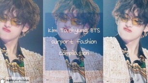 'Kim Taehyung BTS ||  Airport Fashion Compilation'