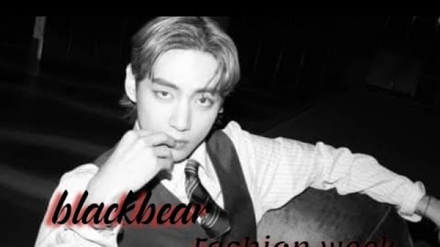 'BTS V • Kim Taehyung / Blackbear - Fashion week (FMV) / 