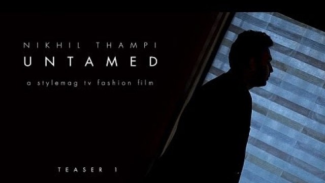 'TEASER #1 - Nikhil Thampi in \'UNTAMED\' - a StyleMag TV Fashion Film'