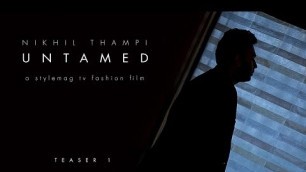 'TEASER #1 - Nikhil Thampi in \'UNTAMED\' - a StyleMag TV Fashion Film'