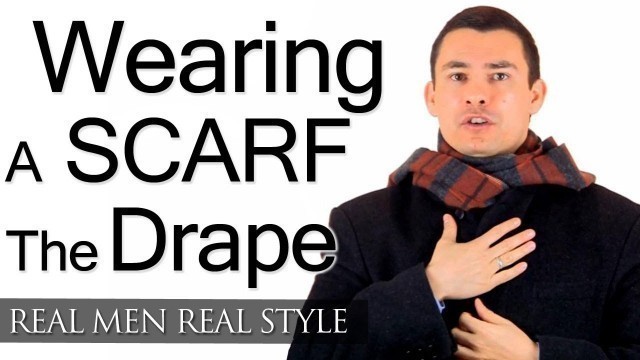 'Wearing A Men\'s Scarf - The Drape - How To Tie Scarfs - Tying Scarves - Male Scarf Tips'