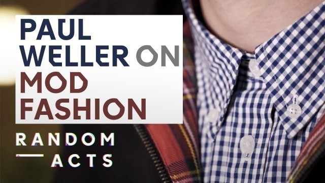 'Paul Weller on the fashion of the mods | The Devil by Emma-Rosa Dias | Fashion Short | Random Acts'