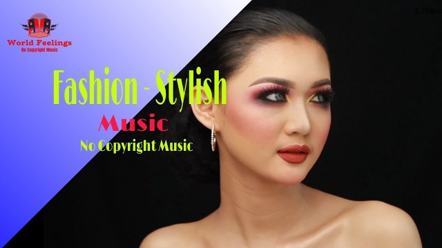 'Fashion - Stylish Background Music For Videos (Royalty Free Music)World Feelings-No Copyright Music'