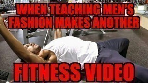 'When Teaching Men\'s Fashion Makes Another Fitness Video'