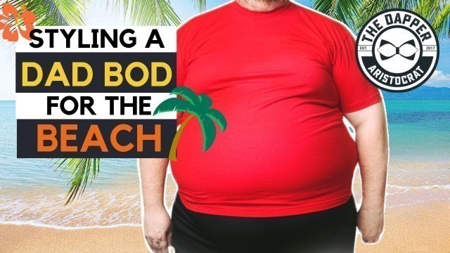 'How a Chubby Guy Should Dress for the Beach | How to Style a Dad Bod For the Beach'