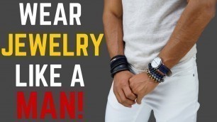 'How to Wear Jewelry Like a MAN!'