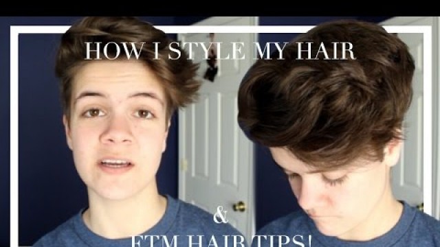 'How I Style My Hair & FTM Hair Tips!'