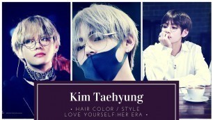 'Kim Taehyung / V Hair Color and Style Compilation / Love yourself : Her'