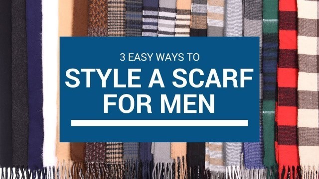 'How To Wear A Winter Scarf | Men\'s Scarf Tutorial | 3 Easy Styles'