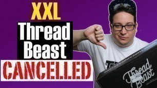 'CANCELLED: Thread Beast Unboxing For Fat Guys'