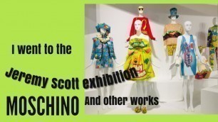 'I went to a Jeremy Scott Exhibition! Moschino! Viva Avant Garde'