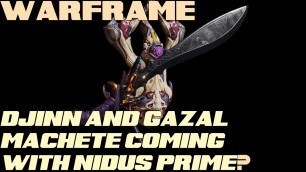 'Warframe- Djinn & Gazal Machete Coming with Nidus Prime?'