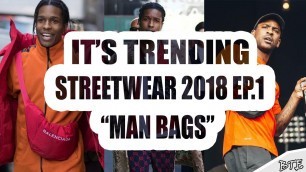 'It\'s Trending Men\'s Street Fashion 2018 EP.1 \"Man Bag, Shoulder Bag, Fanny Pack\"'